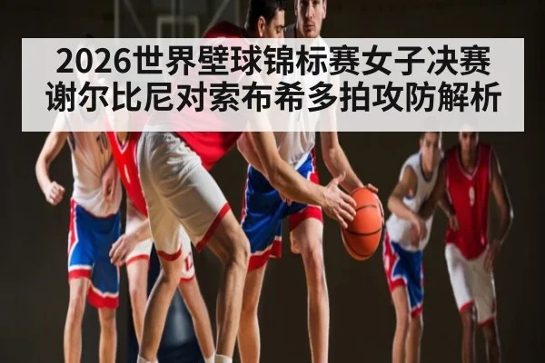 2026世界壁球锦标赛女子决赛谢尔比尼对索布希多拍攻防解析