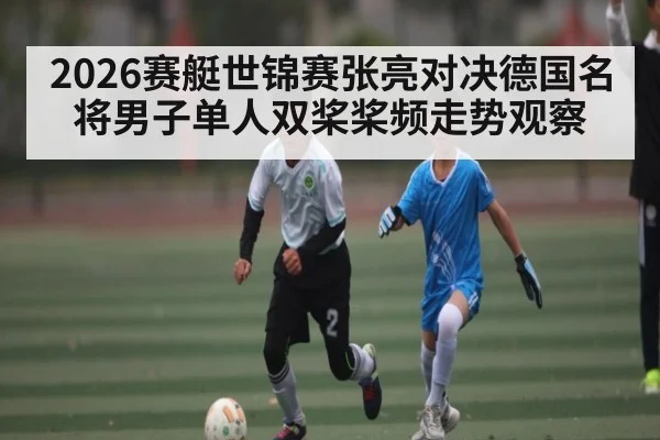2026赛艇世锦赛张亮对决德国名将男子单人双桨桨频走势观察